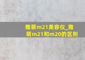 雅萌m21美容仪_雅萌m21和m20的区别