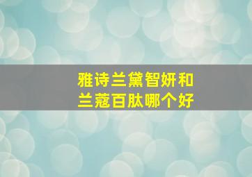 雅诗兰黛智妍和兰蔻百肽哪个好