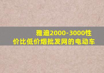 雅迪2000-3000性价比(低价烟批发网)的电动车