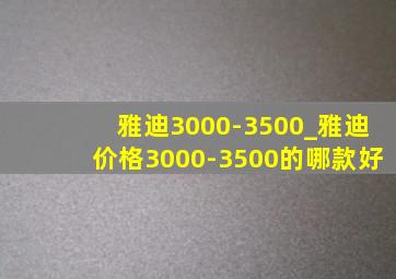 雅迪3000-3500_雅迪价格3000-3500的哪款好