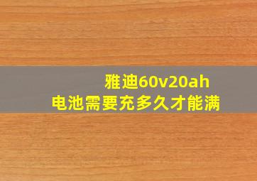 雅迪60v20ah电池需要充多久才能满