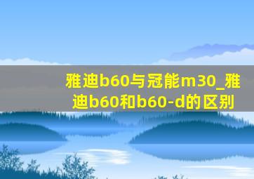 雅迪b60与冠能m30_雅迪b60和b60-d的区别