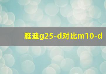 雅迪g25-d对比m10-d