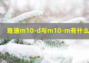 雅迪m10-d与m10-m有什么区别