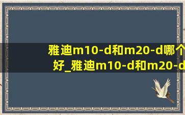 雅迪m10-d和m20-d哪个好_雅迪m10-d和m20-d的区别