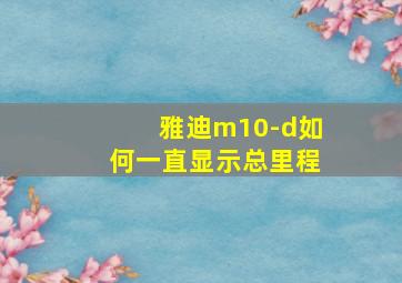 雅迪m10-d如何一直显示总里程