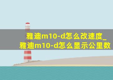 雅迪m10-d怎么改速度_雅迪m10-d怎么显示公里数