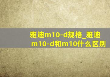 雅迪m10-d规格_雅迪m10-d和m10什么区别