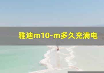 雅迪m10-m多久充满电