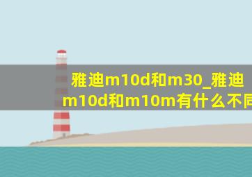 雅迪m10d和m30_雅迪m10d和m10m有什么不同