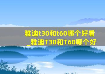 雅迪t30和t60哪个好看_雅迪T30和T60哪个好