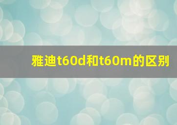 雅迪t60d和t60m的区别