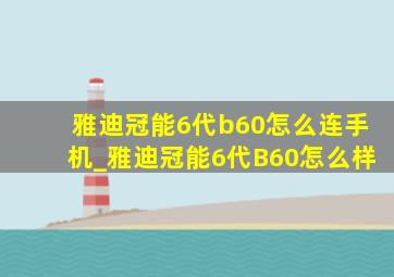 雅迪冠能6代b60怎么连手机_雅迪冠能6代B60怎么样