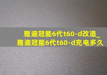 雅迪冠能6代t60-d改造_雅迪冠能6代t60-d充电多久