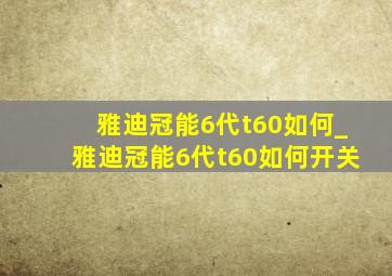 雅迪冠能6代t60如何_雅迪冠能6代t60如何开关