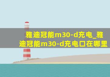 雅迪冠能m30-d充电_雅迪冠能m30-d充电口在哪里