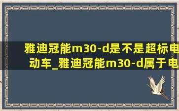 雅迪冠能m30-d是不是超标电动车_雅迪冠能m30-d属于电摩吗