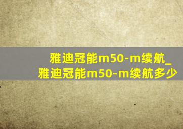 雅迪冠能m50-m续航_雅迪冠能m50-m续航多少