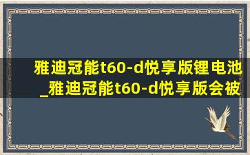 雅迪冠能t60-d悦享版锂电池_雅迪冠能t60-d悦享版会被交警查吗