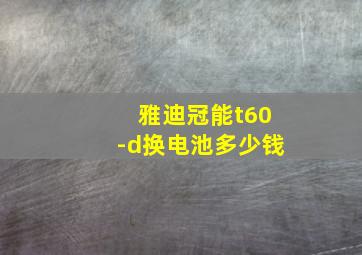 雅迪冠能t60-d换电池多少钱