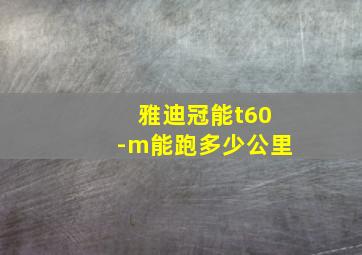 雅迪冠能t60-m能跑多少公里