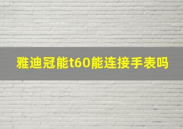 雅迪冠能t60能连接手表吗