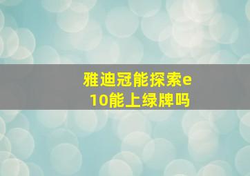 雅迪冠能探索e10能上绿牌吗