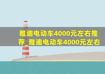 雅迪电动车4000元左右推荐_雅迪电动车4000元左右