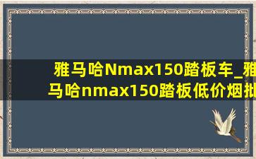 雅马哈Nmax150踏板车_雅马哈nmax150踏板(低价烟批发网)售价