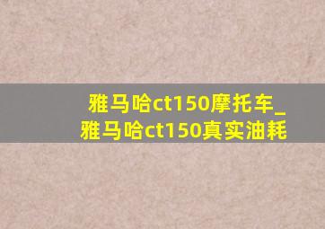 雅马哈ct150摩托车_雅马哈ct150真实油耗