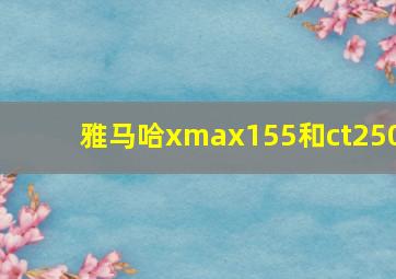 雅马哈xmax155和ct250