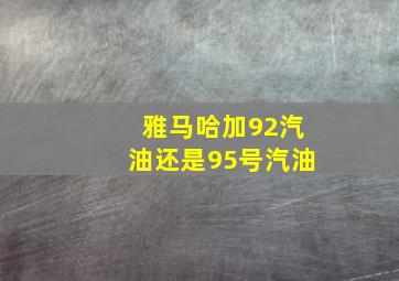 雅马哈加92汽油还是95号汽油