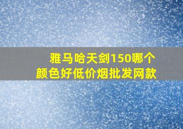 雅马哈天剑150哪个颜色好(低价烟批发网)款