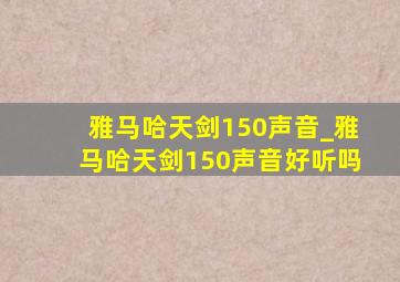 雅马哈天剑150声音_雅马哈天剑150声音好听吗