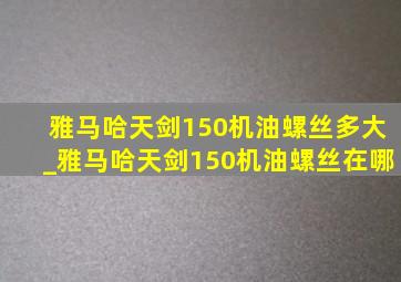 雅马哈天剑150机油螺丝多大_雅马哈天剑150机油螺丝在哪