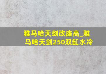 雅马哈天剑改座高_雅马哈天剑250双缸水冷