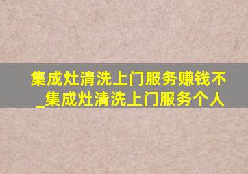 集成灶清洗上门服务赚钱不_集成灶清洗上门服务个人