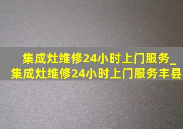 集成灶维修24小时上门服务_集成灶维修24小时上门服务丰县