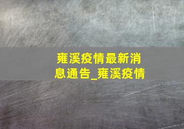 雍溪疫情最新消息通告_雍溪疫情