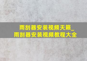 雨刮器安装视频天籁_雨刮器安装视频教程大全