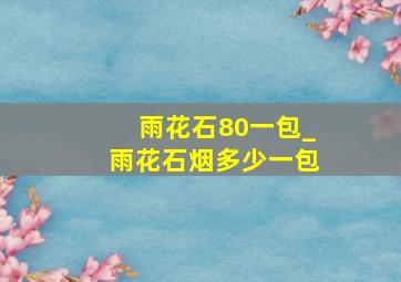 雨花石80一包_雨花石烟多少一包