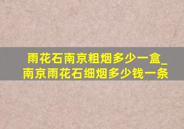 雨花石南京粗烟多少一盒_南京雨花石细烟多少钱一条