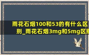 雨花石烟100和53的有什么区别_雨花石烟3mg和5mg区别