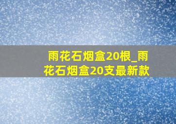 雨花石烟盒20根_雨花石烟盒20支最新款