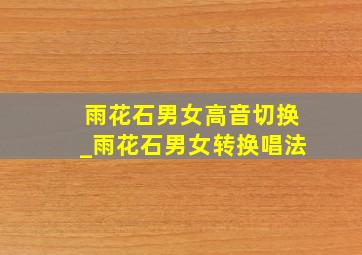 雨花石男女高音切换_雨花石男女转换唱法