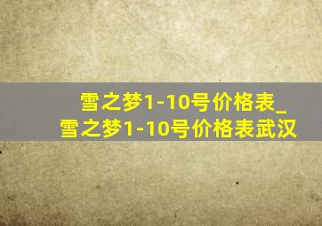 雪之梦1-10号价格表_雪之梦1-10号价格表武汉