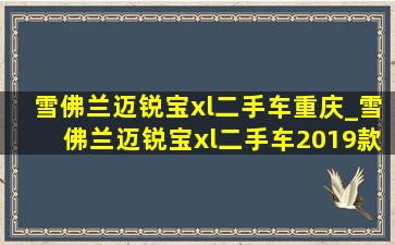 雪佛兰迈锐宝xl二手车重庆_雪佛兰迈锐宝xl二手车2019款