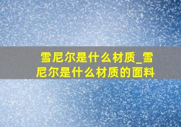 雪尼尔是什么材质_雪尼尔是什么材质的面料