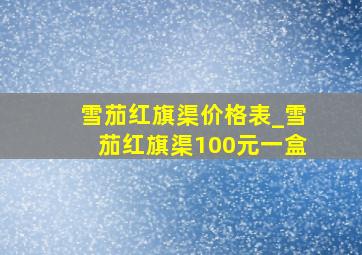 雪茄红旗渠价格表_雪茄红旗渠100元一盒