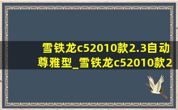 雪铁龙c52010款2.3自动尊雅型_雪铁龙c52010款2.3自动尊雅型导航版